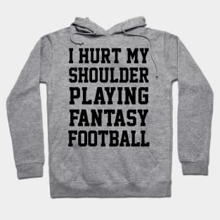 I Hurt My Shoulder Playing Fantasy Football / Black #3 Hoodie